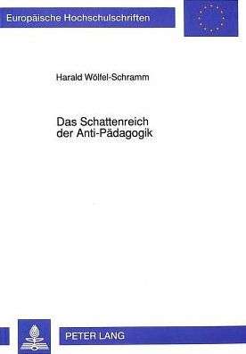 Das Schattenreich der Anti-Paedagogik: Prolegomena zu einer jeden zukuenftigen Erziehungswissenschaft, die weder als Schwarze Paedagogik noch als Anti-Paedagogik wird auftreten koennen