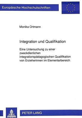 Integration und Qualifikation: Eine Untersuchung zu einer zweckdienlichen integrationspaedagogischen Qualifikation von Erzieherinnen im Elementarbereich