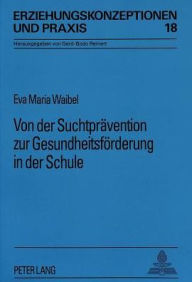 Title: Von der Suchtpraevention zur Gesundheitsfoerderung in der Schule: Der lange Weg der kleinen Schritte, Author: Eva Maria Waibel