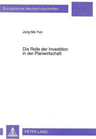 Title: Die Rolle der Investition in der Planwirtschaft, Author: Jong-Mo Yun