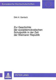 Title: Zur Geschichte der sozialdemokratischen Schulpolitik in der Zeit der Weimarer Republik: Eine historisch-paedagogische Analyse zur Schulpolitik der SPD in Deutschland in den Jahren von 1919 bis 1933. Eine Studie, Author: Dirk H. Gentsch