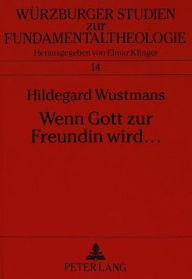 Title: Wenn Gott zur Freundin wird ...: Freundinnenschaft - der Weg zum neuen Himmel und zur neuen Erde, Author: Hildegard Wustmans