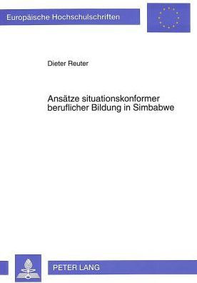 Ansaetze situationskonformer beruflicher Bildung in Simbabwe: Der Beitrag neuer Berufsbildungsvorhaben im unabhaengigen Simbabwe zur Entwicklung angemessener Formen beruflicher Bildung