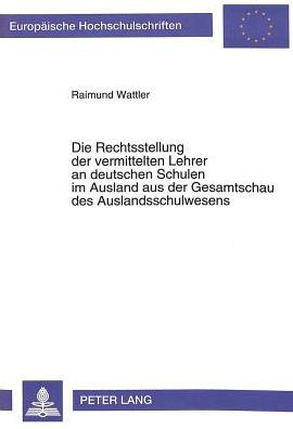 Die Rechtsstellung der vermittelten Lehrer an deutschen Schulen im Ausland aus der Gesamtschau des Auslandschulwesens