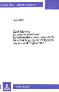 Title: Qualifizierung an programmierbaren Betriebsmitteln unter besonderer Beruecksichtigung der Zielgruppe der An- und Ungelernten, Author: Helmut Bell