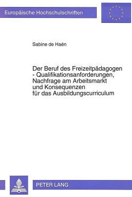 Der Beruf des Freizeitpaedagogen - Qualifikationsanforderungen, Nachfrage am Arbeitsmarkt und Konsequenzen fuer das Ausbildungscurriculum