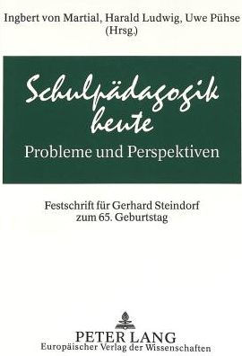 Schulpaedagogik heute - Probleme und Perspektiven: Festschrift fuer Gerhard Steindorf zum 65. Geburtstag