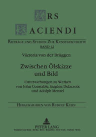Title: Zwischen Oelskizze und Bild: Untersuchungen zu Werken von John Constable, Eugène Delacroix und Adolph Menzel, Author: Viktoria von der Brüggen