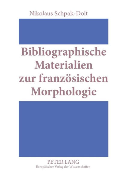 Bibliographische Materialien zur franzoesischen Morphologie: Ein teilkommentiertes Publikationsverzeichnis fuer den Zeitraum 1875-1950