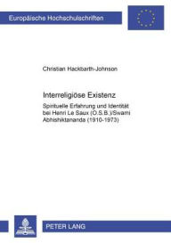 Title: Interreligioese Existenz: Spirituelle Erfahrung und Identitaet bei Henri Le Saux (O.S.B.)/Swami Abhishiktananda (1910-1973), Author: Christian Hackbarth-Johnson