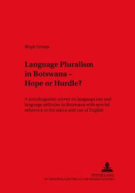 Title: Language Pluralism in Botswana - Hope or Hurdle?: A sociolinguistic survey on language use and language attitudes in Botswana with special reference to the status and use of English, Author: Birgit Smieja