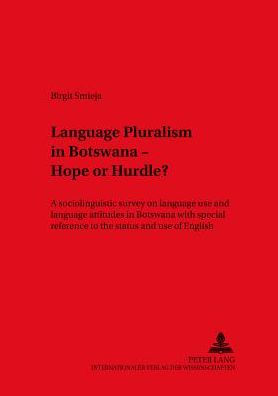 Language Pluralism in Botswana - Hope or Hurdle?: A sociolinguistic survey on language use and language attitudes in Botswana with special reference to the status and use of English