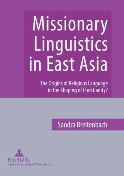 Missionary Linguistics in East Asia: The Origins of Religious Language in the Shaping of Christianity?