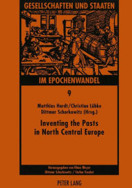 Title: Inventing the Pasts in North Central Europe: The National Perception of Early Medieval History and Archaeology, Author: Matthias Hardt
