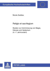 Title: Religio et sacrilegium: Studien zur Inkriminierung von Magie, Haeresie und Heidentum (4.-7. Jahrhundert), Author: Nicole Zeddies
