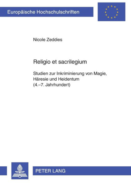 Religio et sacrilegium: Studien zur Inkriminierung von Magie, Haeresie und Heidentum (4.-7. Jahrhundert)