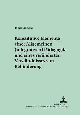 Konstitutive Elemente einer Allgemeinen (integrativen) Paedagogik und eines veraenderten Verstaendnisses von Behinderung: Eine hermeneutische Arbeit zur Frage eines Paradigmen- oder Perspektivenwechsels durch den gemeinsamen Unterricht von behinderten und