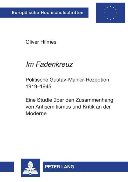 «Im Fadenkreuz»: Politische Gustav-Mahler-Rezeption 1919-1945- Eine Studie ueber den Zusammenhang von Antisemitismus und Kritik an der Moderne