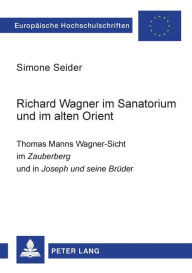 Title: Richard Wagner im Sanatorium und im alten Orient: Thomas Manns Wagner-Sicht im 