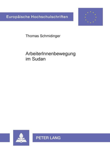 ArbeiterInnenbewegung im Sudan: Geschichte und Analyse der ArbeiterInnenbewegung des Sudan im Vergleich mit den ArbeiterInnenbewegungen Aegyptens, Syriens, des Suedjemen und des Iraq