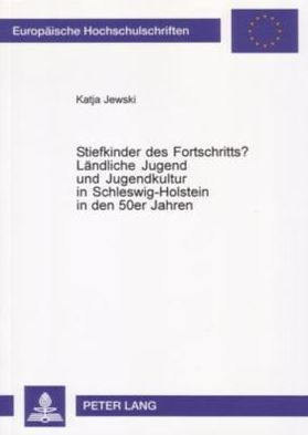 Stiefkinder des Fortschritts?- Laendliche Jugend und Jugendkultur in Schleswig-Holstein in den 50er Jahren: Laendliche Jugend und Jugendkultur in Schleswig-Holstein in den 50er Jahren