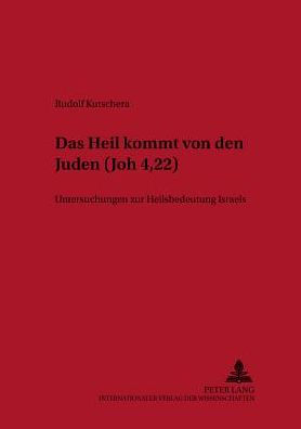 «Das Heil kommt von den Juden» (Joh 4,22): Untersuchungen zur Heilsbedeutung Israels