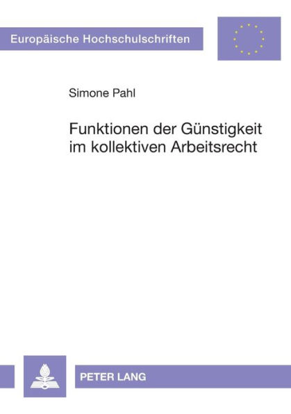 Funktionen der Guenstigkeit im kollektiven Arbeitsrecht: Eine Untersuchung zum deutschen und franzoesischen Recht