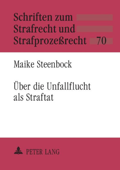 Ueber die Unfallflucht als Straftat: Eine kritische Untersuchung zum Zusammenhang der Strafbarkeit der Unfallflucht mit den Besonderheiten des Straßenverkehrs