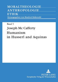 Title: Humanism in Husserl and Aquinas: Contrast between a Phenomenological Concept of Man and a Realistic Concept of Man, Author: Joseph McCafferty