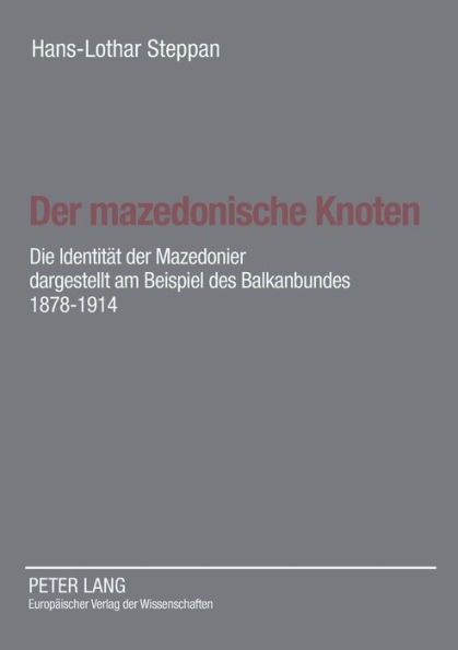 Der mazedonische Knoten: Die Identitaet der Mazedonier dargestellt am Beispiel des Balkanbundes 1878-1914- Eine Dokumentation zur Vorgeschichte der Republik Mazedonien nach Aktenlage des Auswaertigen Amtes