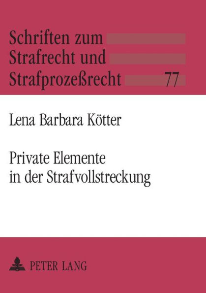 Private Elemente in der Strafvollstreckung: Zur Privatisierung von Bewaehrungshilfe, Gerichtshilfe und gemeinnuetziger Arbeit