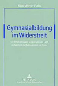 Title: Gymnasialbildung im Widerstreit: Die Entwicklung des Gymnasiums seit 1945 und die Rolle der Kultusministerkonferenz, Author: Hans-Werner Fuchs