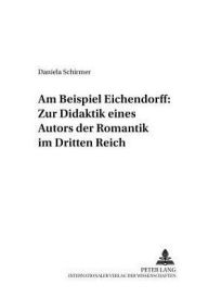 Title: Am Beispiel Eichendorff: Zur Didaktik eines Autors der Romantik im Dritten Reich, Author: Daniela Schirmer