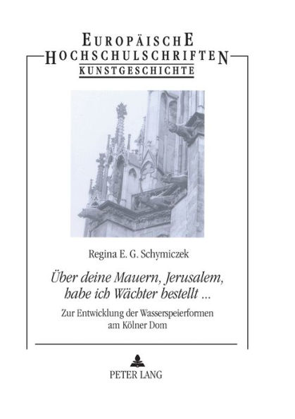 «Ueber deine Mauern, Jerusalem, habe ich Waechter bestellt...»: Zur Entwicklung der Wasserspeierformen am Koelner Dom