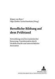 Title: Berufliche Bildung auf dem Pruefstand: Entwicklung zwischen systemischer Steuerung, Transformation durch Modellversuche und unterrichtlicher Innovation, Author: Jürgen van Buer