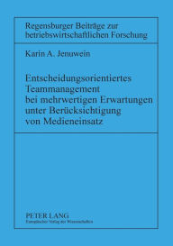 Title: Entscheidungsorientiertes Teammanagement bei mehrwertigen Erwartungen unter Beruecksichtigung von Medieneinsatz, Author: Karin Jenuwein
