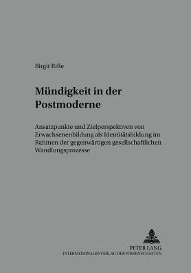 Muendigkeit in der Postmoderne: Ansatzpunkte und Zielperspektiven von Erwachsenenbildung als Identitaetsbildung im Rahmen der gegenwaertigen gesellschaftlichen Wandlungsprozesse