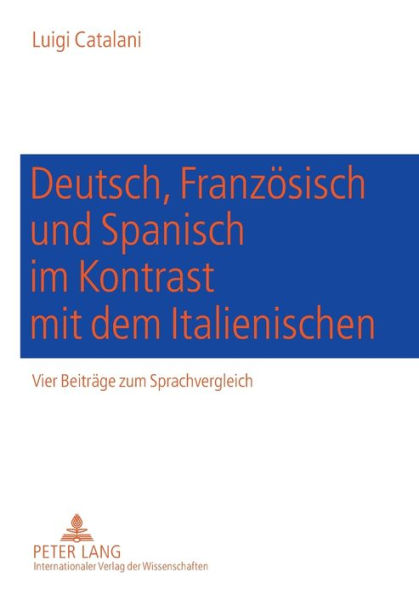 Deutsch, Franzoesisch und Spanisch im Kontrast mit dem Italienischen: Vier Beitraege zum Sprachvergleich- Komposition (Deutsch-Italienisch), textexterne Konnektoren des Gesprochenen (Franzoesisch-Italienisch), Abtoenungspartikeln (Deutsch-Italienisch), Ge