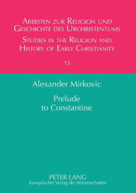 Title: Prelude to Constantine: The Abgar Tradition in Early Christianity, Author: Alexander Mirkovic