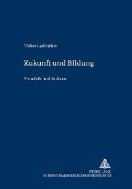 Title: Zukunft und Bildung: Entwuerfe und Kritiken, Author: Volker Ladenthin