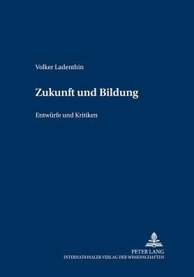 Zukunft und Bildung: Entwuerfe und Kritiken