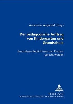 Der paedagogische Auftrag von Kindergarten und Grundschule: Besonderen Beduerfnissen von Kindern gerecht werden