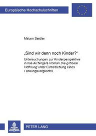 Title: «Sind wir denn noch Kinder?»: Untersuchungen zur Kinderperspektive in Ilse Aichingers Roman 