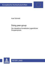 Title: «Doing peer-group»: Die interaktive Konstitution jugendlicher Gruppenpraxis, Author: Axel Schmidt