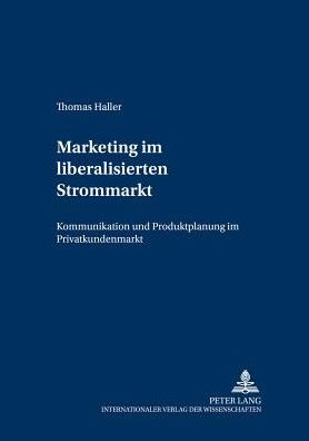Marketing im liberalisierten Strommarkt: Kommunikation und Produktplanung im Privatkundenmarkt