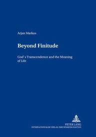 Title: Beyond Finitude: God's Transcendence and the Meaning of Life, Author: Arjan Markus
