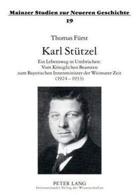 Karl Stuetzel: Ein Lebensweg in Umbruechen: Vom Koeniglichen Beamten zum Bayerischen Innenminister der Weimarer Zeit (1924-1933)