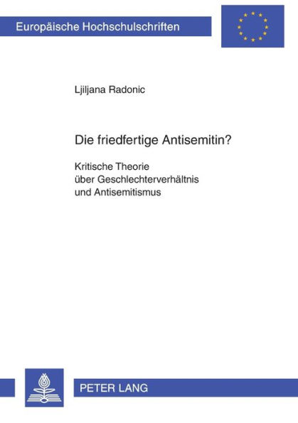 Die friedfertige Antisemitin?: Kritische Theorie ueber Geschlechterverhaeltnis und Antisemitismus