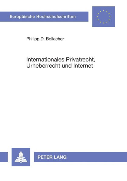 Internationales Privatrecht, Urheberrecht und Internet: Das auf laenderuebergreifende Sachverhalte anwendbare Recht