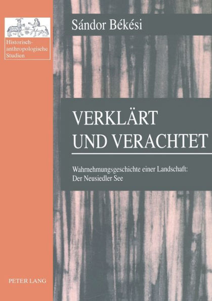 Verklaert und verachtet: Wahrnehmungsgeschichte einer Landschaft: Der Neusiedler See